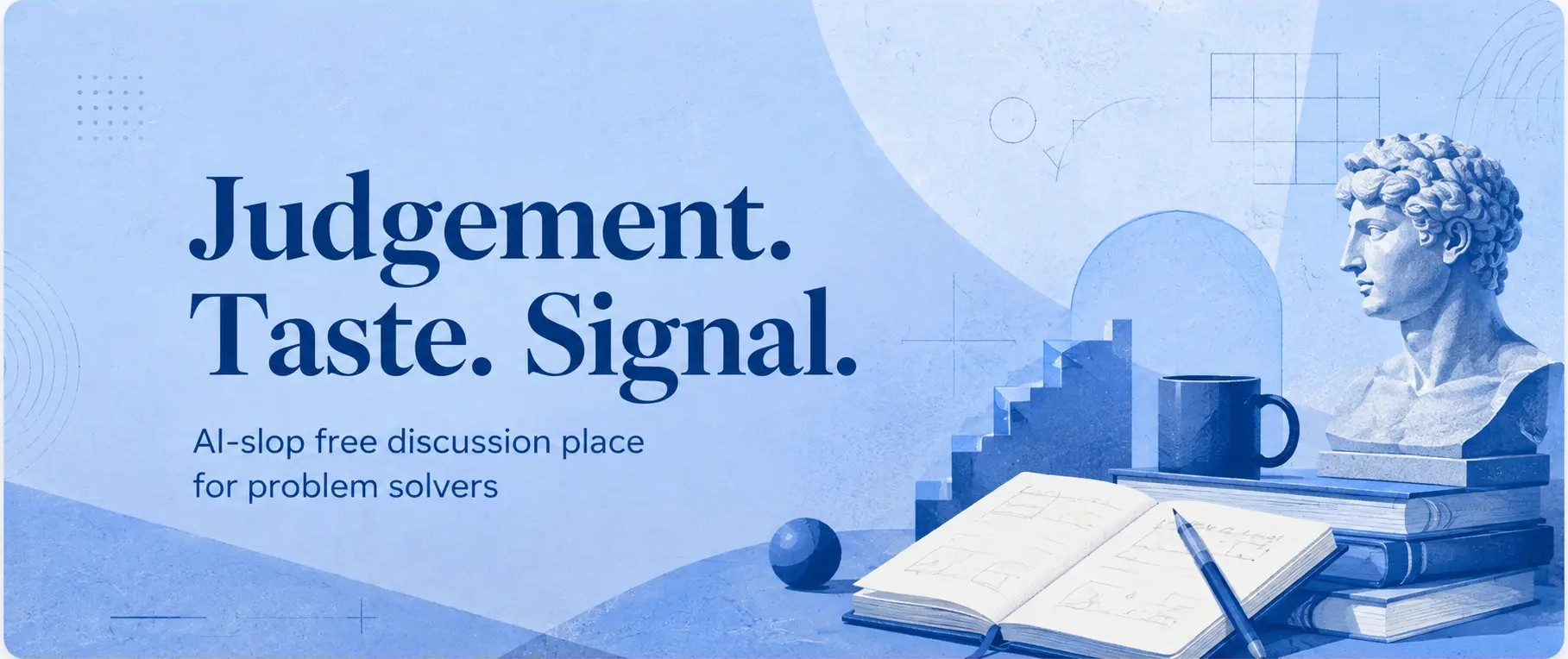 Judgement. Taste. Signal. — AI-slop free discussion place for problem solvers.